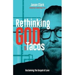 Rethinking GOD with Tacos: Reclaiming the Gospel of Love -- Jason Clark